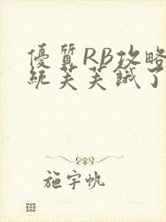 优质RB攻略系统芙芙饿了