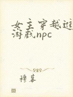 女主穿越进18游戏npc