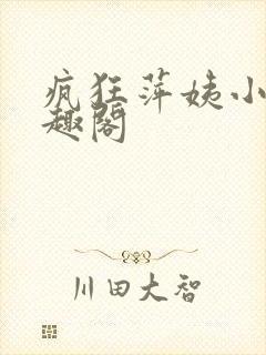 疯狂萍姨小说笔趣阁