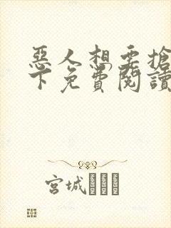 恶人想要抢救一下免费阅读漫画