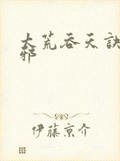 太荒吞天诀柳无邪