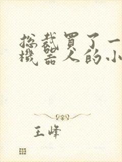 总裁买了一个男机器人的小说