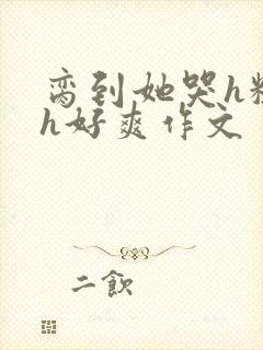 脔到她哭h粗话h好爽作文封面