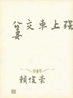 公交车上强伦人妻