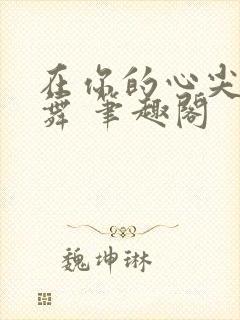 在你的心尖上起舞 笔趣阁