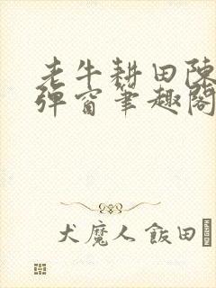 老牛耕田陈雪无弹窗笔趣阁封面