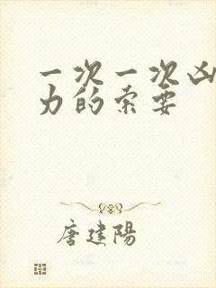 一次一次凶猛有力的索要