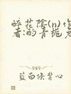 醉花阴(n)作者:酌青栀免费阅读