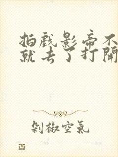 拍戏影帝不小心就去了打开暗扣