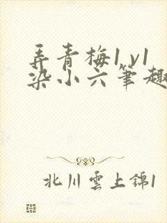 弄青梅1 v1染小六笔趣阁封面