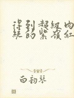 得到超级肉禽系统的紫岭红山