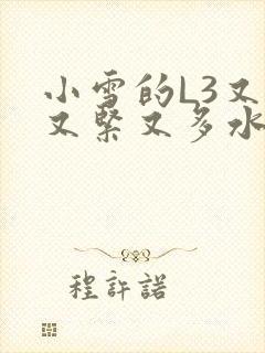 小雪的L3又嫩又紧又多水图