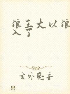 狼王大以狼身进入了