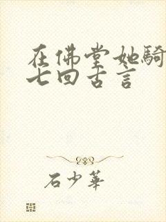 在佛堂她骑了他七回古言