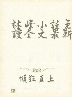 林峰小说免费阅读全文最新章节