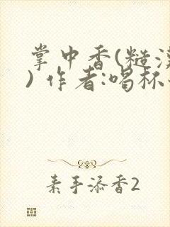 掌中香(糙汉 ) 作者:喝杯奶茶