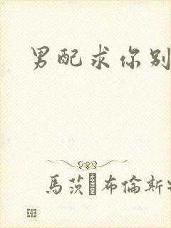 男配求你别黑化封面