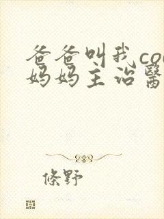 爸爸叫我cod妈妈主治医生