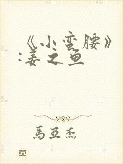 《小蛮腰》作者:姜之鱼