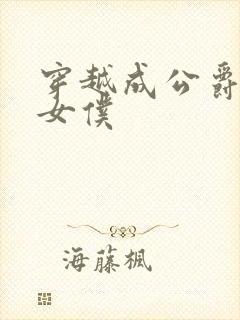 穿越成公爵家的女仆