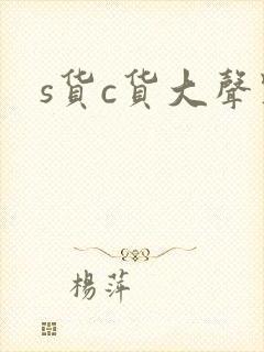 s货c货大声点
