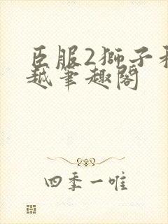 臣服2狮子和卓越笔趣阁