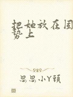 把她放在固定玉势上