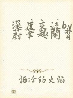 深度交流by蔚蔚笔趣阁背景故事