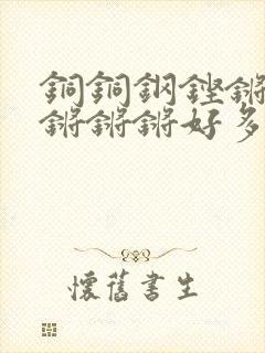 铜铜钢铿锵锵锵锵锵锵好多少阅读