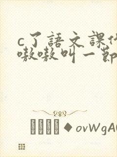 c了语文课代表嗷嗷叫一节课文封面