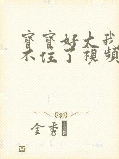 宝宝好大我都握不住了视频