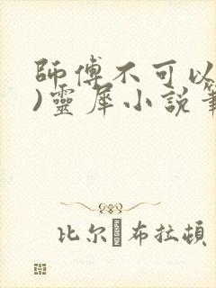 师傅不可以(限)灵犀小说笔趣阁