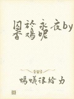 囚于永夜by麦香鸡呢
