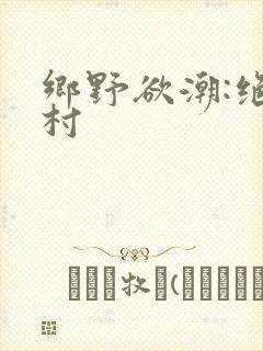 乡野欲潮:绝色村