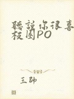 听说你很喜欢我校园PO