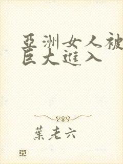 亚洲女人被黑人巨大进入封面