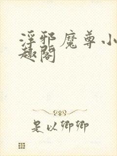 浮邪魔尊小说笔趣阁
