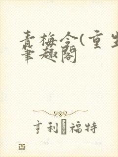 青梅令(重生)笔趣阁