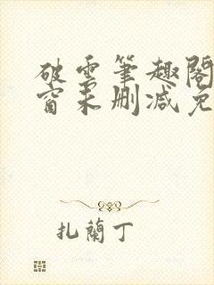 破云笔趣阁无弹窗未删减免费阅读