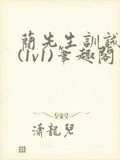 蔺先生训诫日常(1v1)笔趣阁