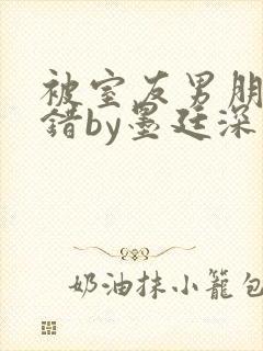 被室友男朋友认错by墨廷深 小说