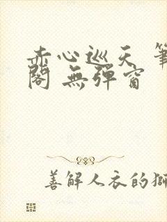 赤心巡天 笔趣阁 无弹窗封面