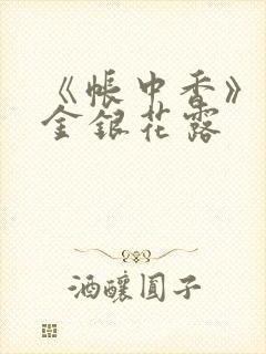 《帐中香》原文金银花露