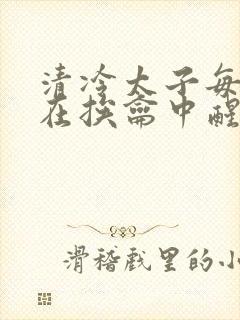 清冷太子每日都在挨龠中醒来小说封面