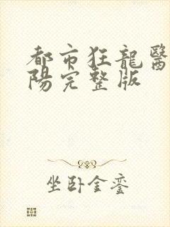 都市狂龙医仙林阳完整版