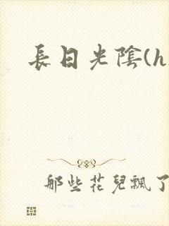 长日光阴(h)