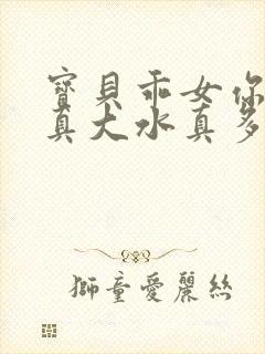 宝贝乖女你的奶真大水真多小说