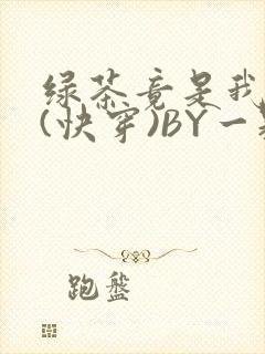 绿茶竟是我自己(快穿)BY一颗栗子封面