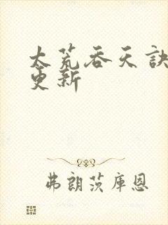 太荒吞天诀最新更新