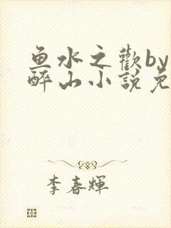 鱼水之欢by狄醉山小说免费阅读